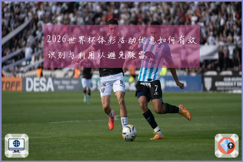 2026世界杯体彩活动优惠如何有效识别与利用以避免踩雷