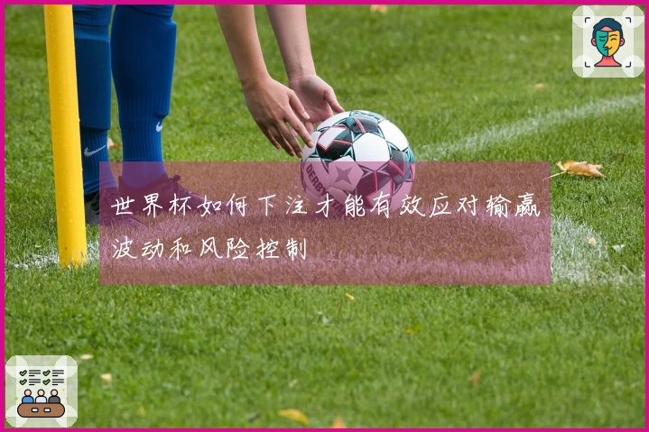 世界杯如何下注才能有效应对输赢波动和风险控制